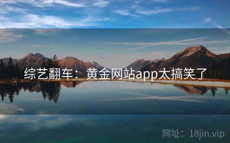 综艺翻车:黄金网站app太搞笑了 综艺翻车:黄金网站app太搞笑了